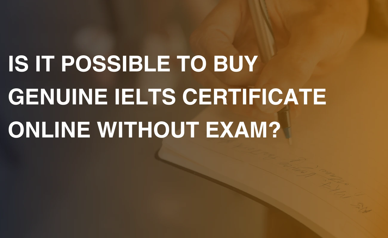 IS IT POSSIBLE TO BUY GENUINE IELTS CERTIFICATE ONLINE WITHOUT EXAM