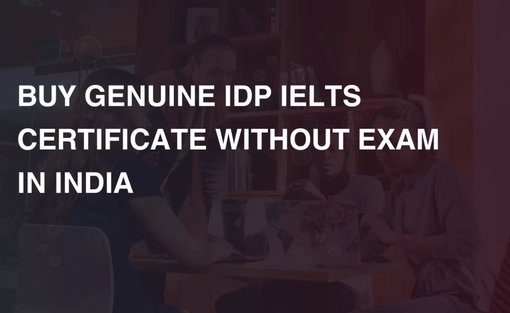 BUY GENUINE IDP IELTS CERTIFICATE WITHOUT EXAM IN INDIA