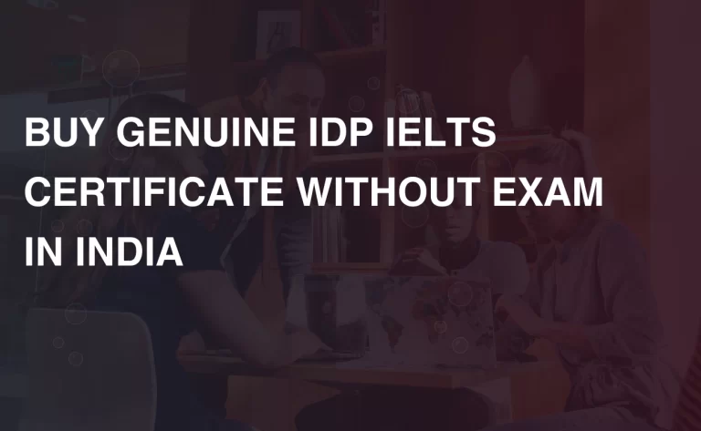 Read more about the article BUY GENUINE IDP IELTS CERTIFICATE WITHOUT EXAM IN INDIA