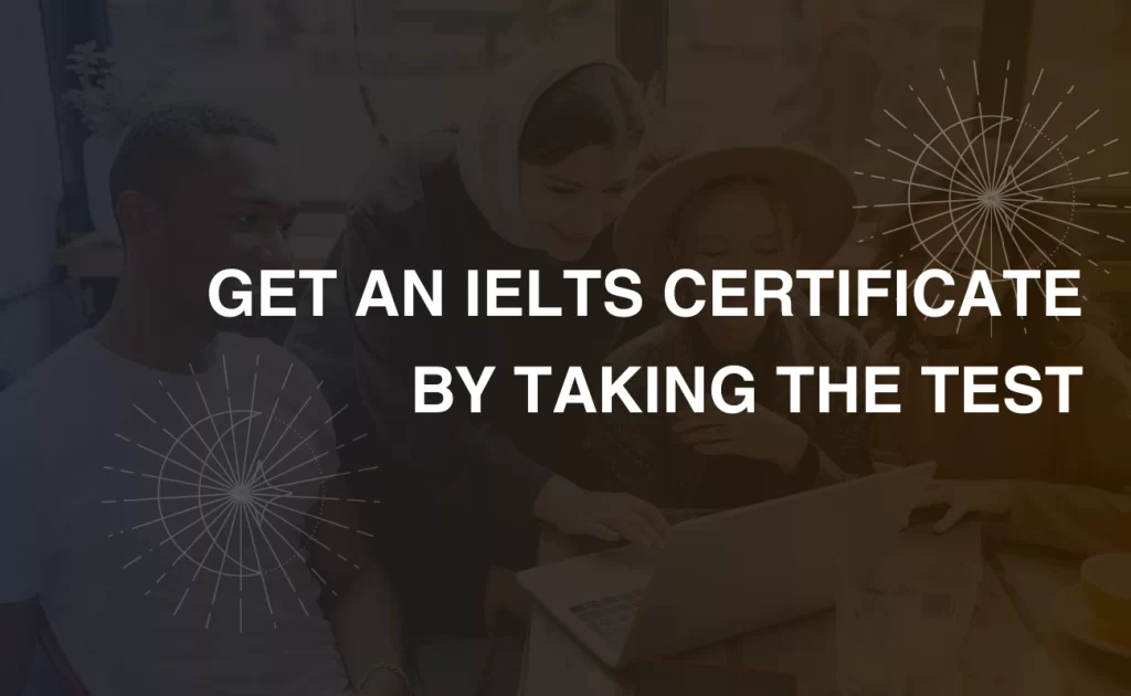 GET AN IELTS CERTIFICATE BY TAKING THE TEST