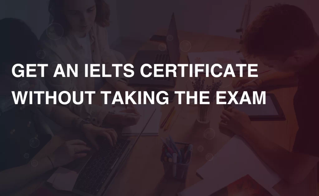GET AN IELTS CERTIFICATE WITHOUT TAKING THE EXAM