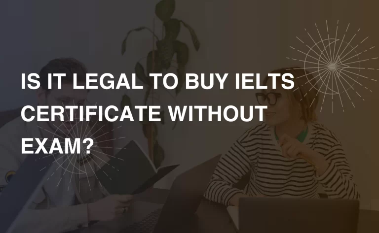 Read more about the article IS IT LEGAL TO BUY IELTS CERTIFICATE WITHOUT EXAM?
