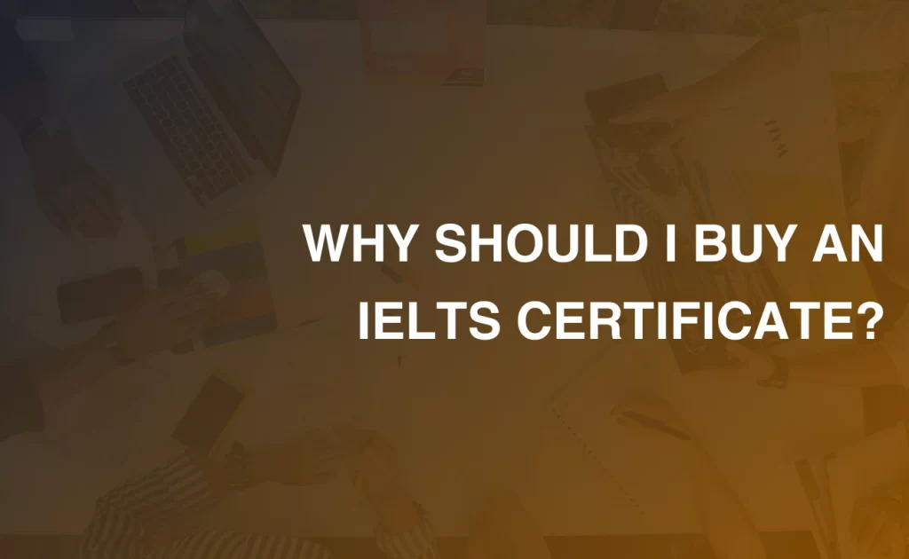 WHY SHOULD I BUY AN IELTS CERTIFICATE