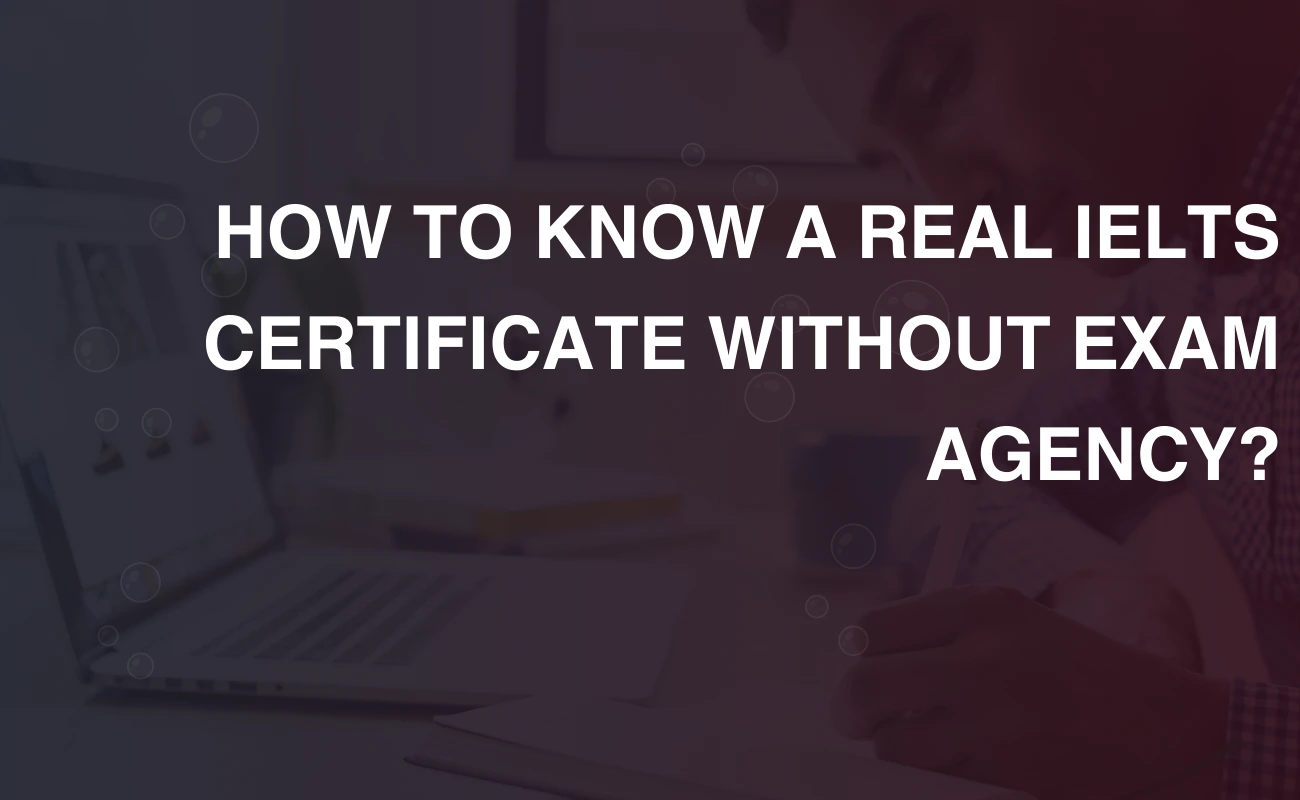 HOW TO KNOW A REAL IELTS CERTIFICATE WITHOUT EXAM AGENCY
