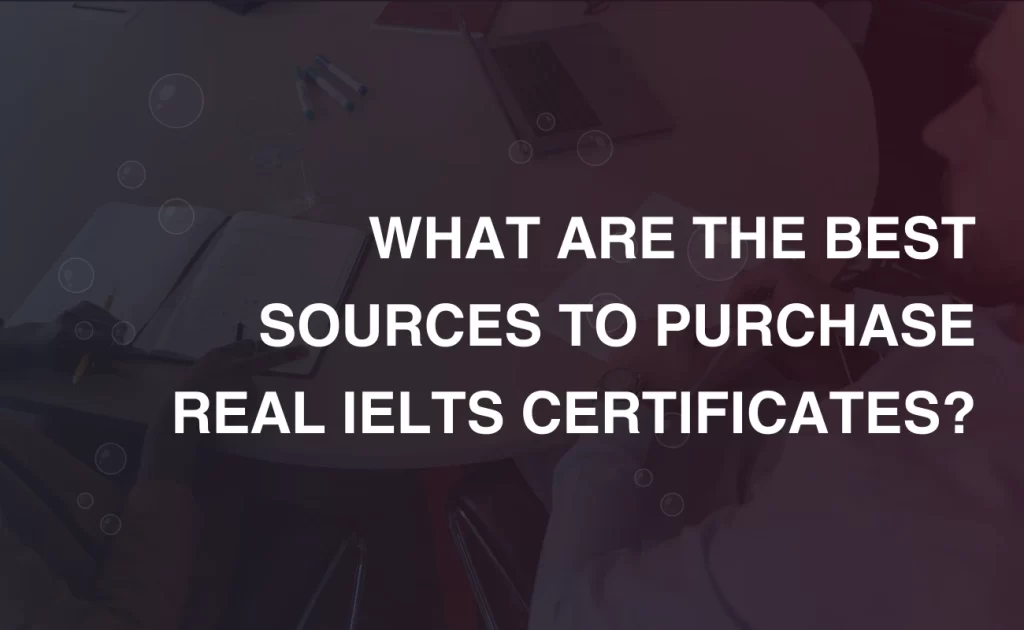 WHAT ARE THE BEST SOURCES TO PURCHASE REAL IELTS CERTIFICATES
