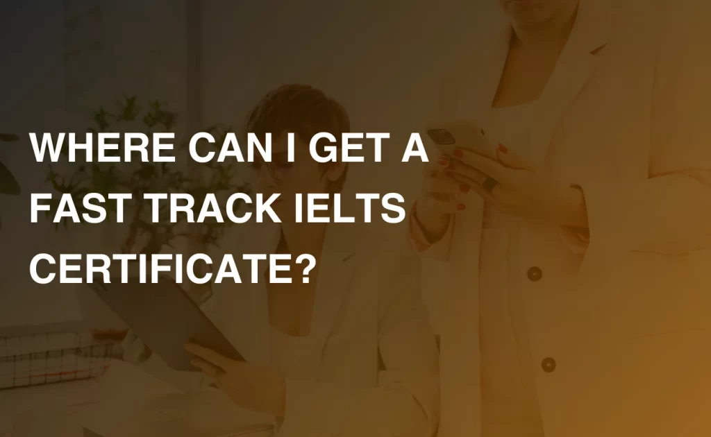 WHERE CAN I GET A FAST TRACK IELTS CERTIFICATE