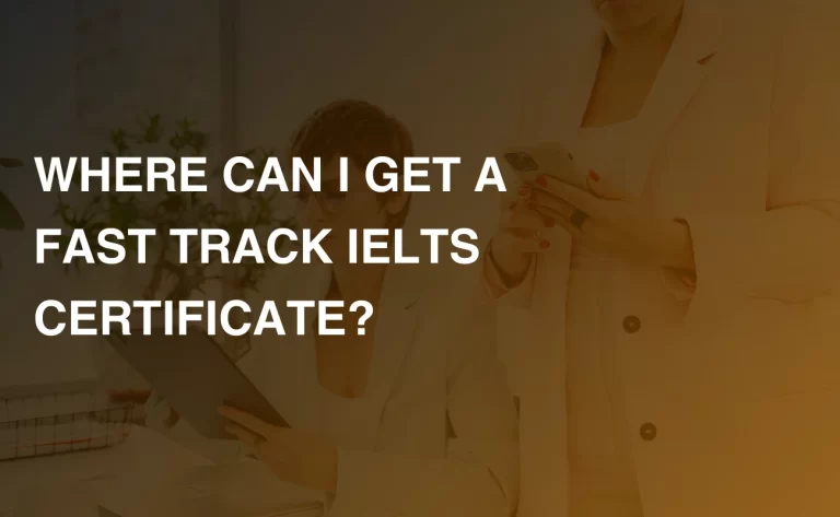 Read more about the article WHERE CAN I GET A FAST TRACK IELTS CERTIFICATE?