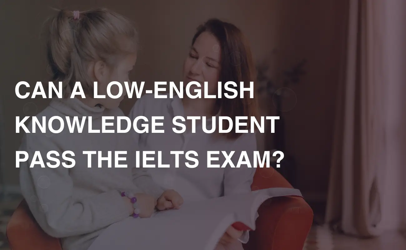 Read more about the article CAN A LOW-ENGLISH KNOWLEDGE STUDENT PASS THE IELTS EXAM?