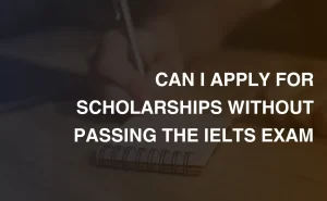 Can I Apply for Scholarships Without Passing the IELTS Exam