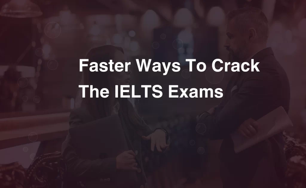 Faster Ways to Crack the IELTS exams