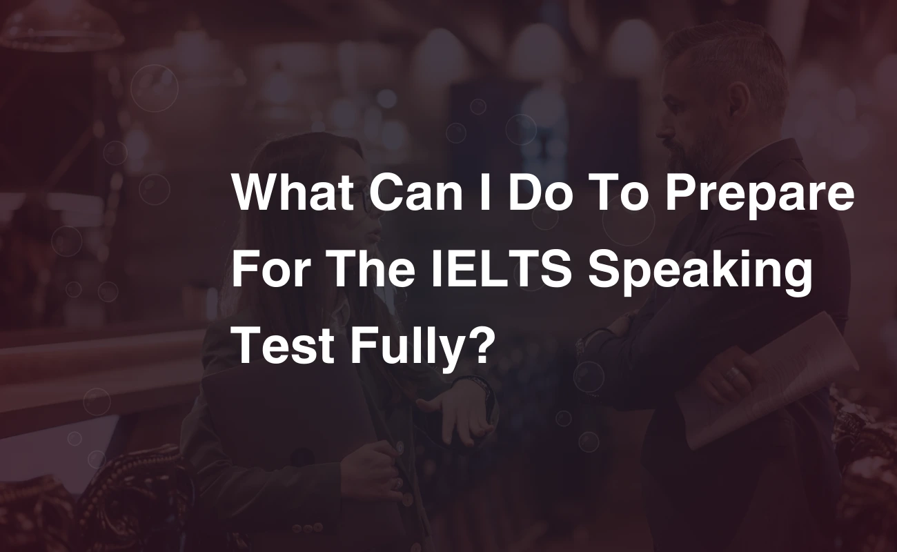 Read more about the article What Can I Do to Prepare for the IELTS Speaking Test Fully?