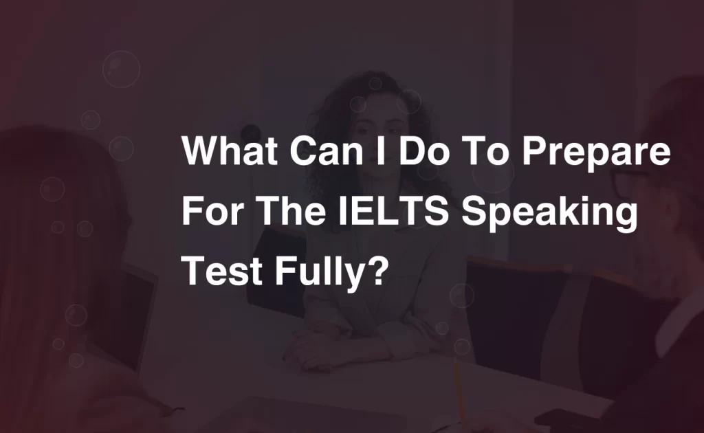 What Can I Do to Prepare for the IELTS Speaking Test Fully